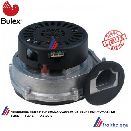 extracteur de fumées BULEX, ventilateur 0020039735 pour chaudière murale à condensation THERMOMASTER F 25E - F29E - FAS29E